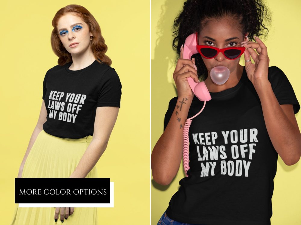 Keep your laws off my body womens rights tshirt